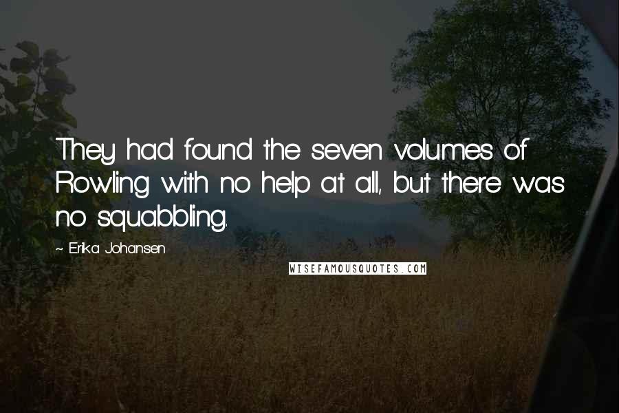 Erika Johansen quotes: They had found the seven volumes of Rowling with no help at all, but there was no squabbling.