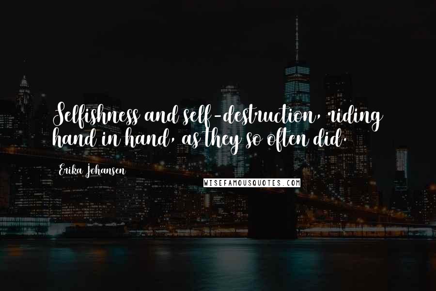 Erika Johansen quotes: Selfishness and self-destruction, riding hand in hand, as they so often did.