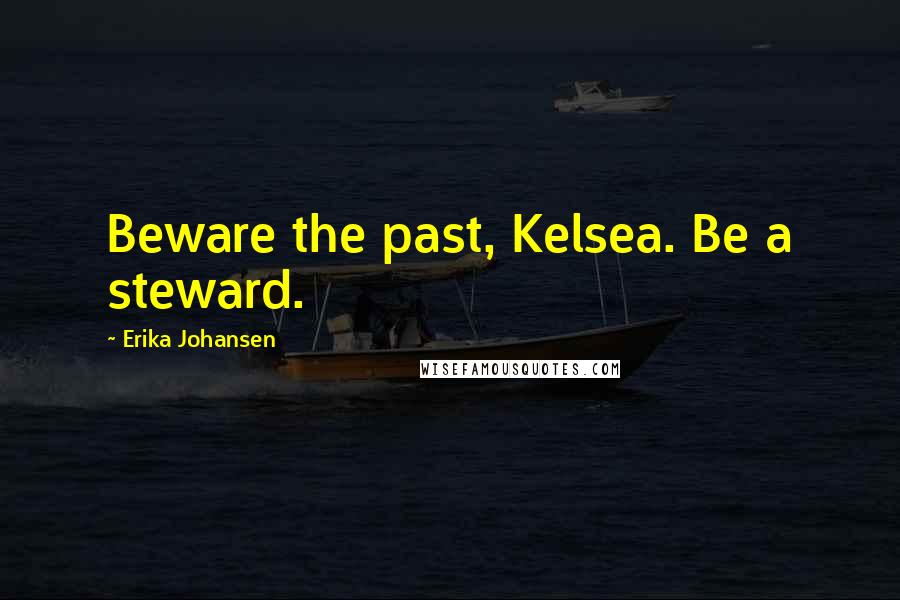 Erika Johansen quotes: Beware the past, Kelsea. Be a steward.