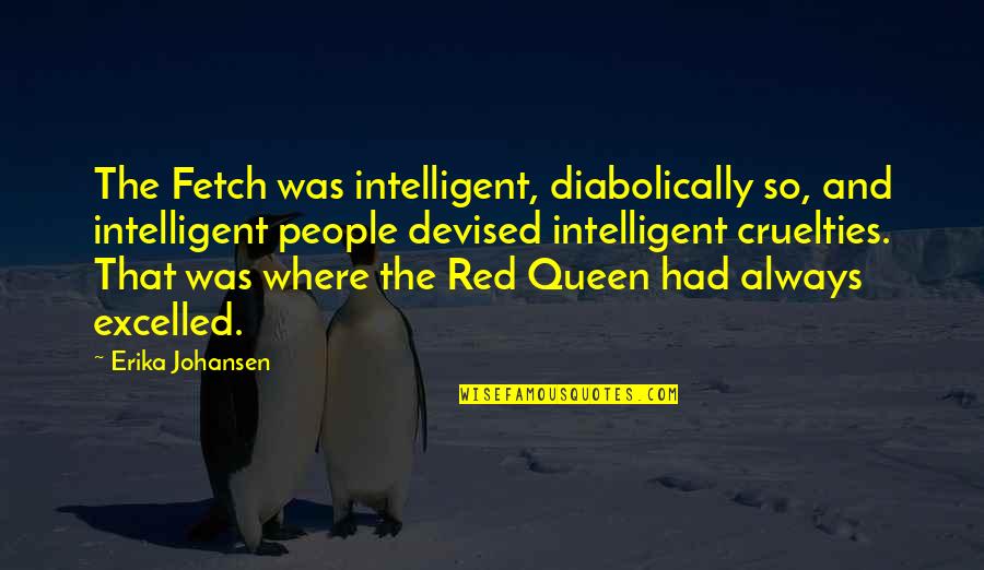 Erika Johansen Quotes By Erika Johansen: The Fetch was intelligent, diabolically so, and intelligent