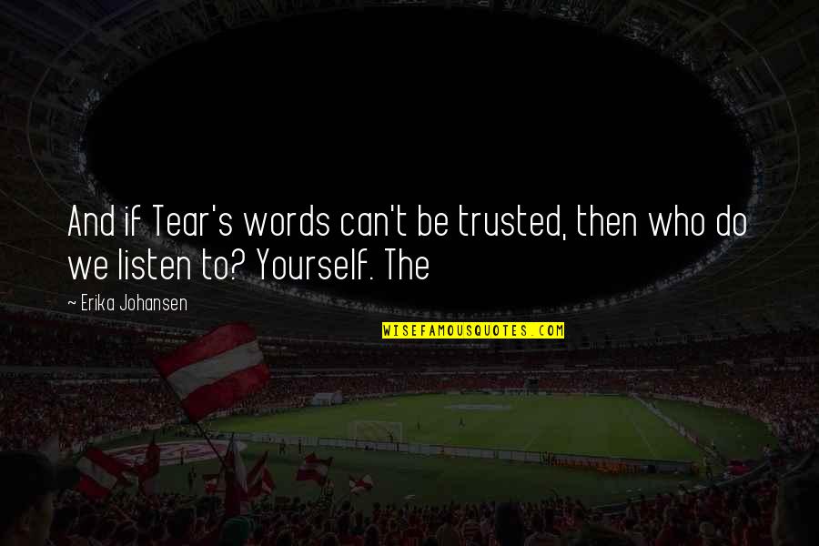 Erika Johansen Quotes By Erika Johansen: And if Tear's words can't be trusted, then