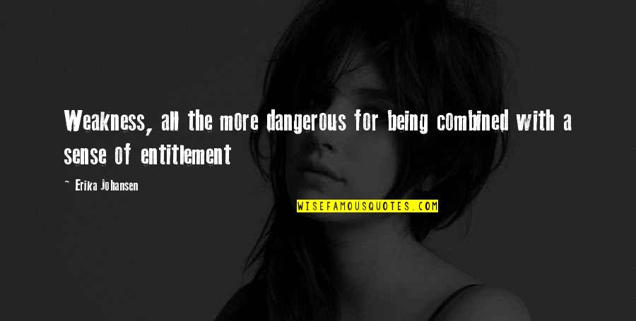 Erika Johansen Quotes By Erika Johansen: Weakness, all the more dangerous for being combined