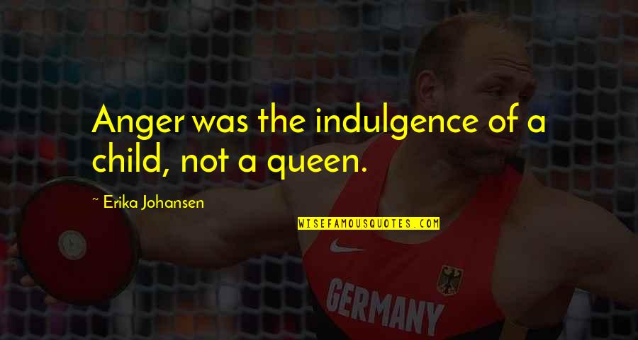 Erika Johansen Quotes By Erika Johansen: Anger was the indulgence of a child, not