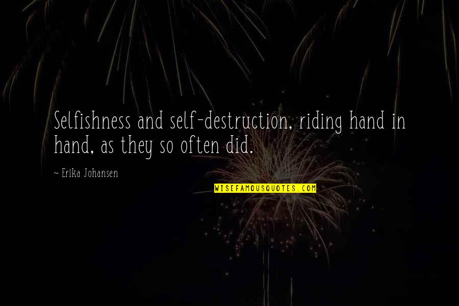 Erika Johansen Quotes By Erika Johansen: Selfishness and self-destruction, riding hand in hand, as