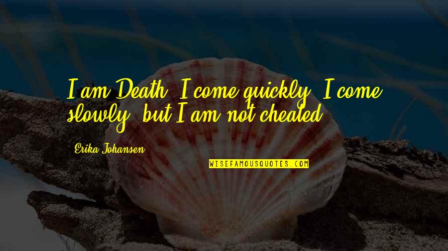 Erika Johansen Quotes By Erika Johansen: I am Death. I come quickly, I come