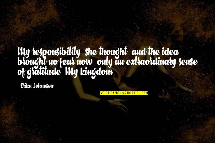 Erika Johansen Quotes By Erika Johansen: My responsibility, she thought, and the idea brought