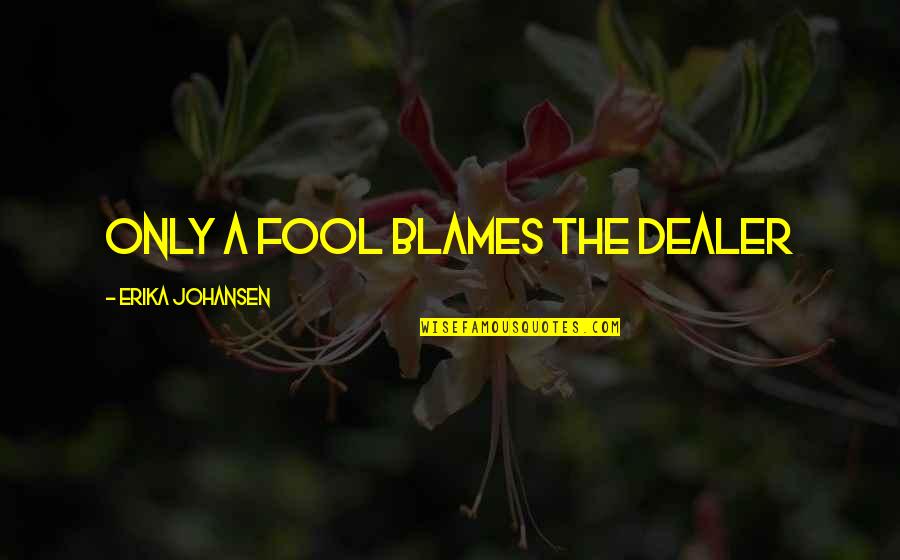 Erika Johansen Quotes By Erika Johansen: Only a fool blames the dealer