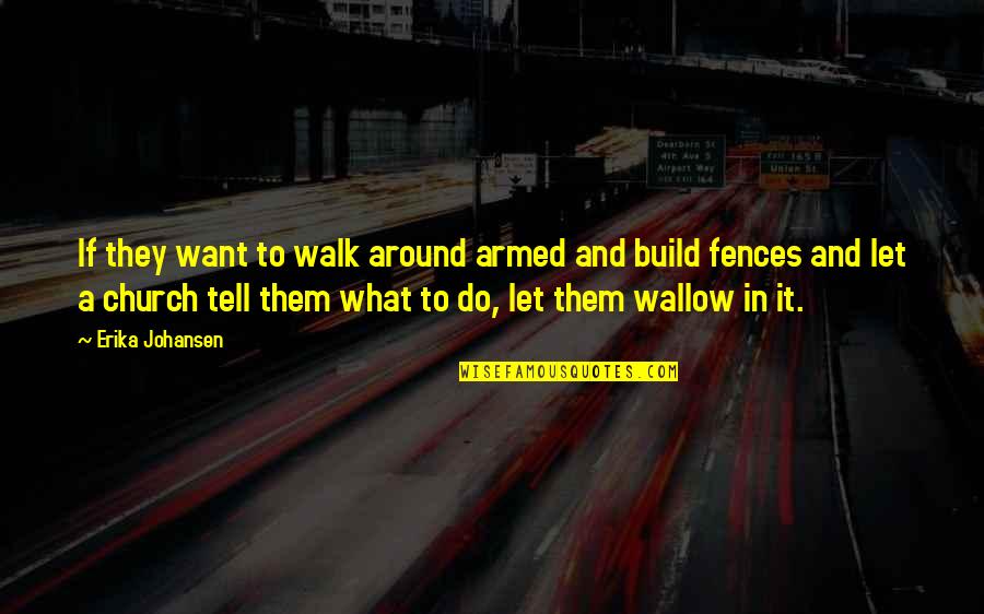 Erika Johansen Quotes By Erika Johansen: If they want to walk around armed and