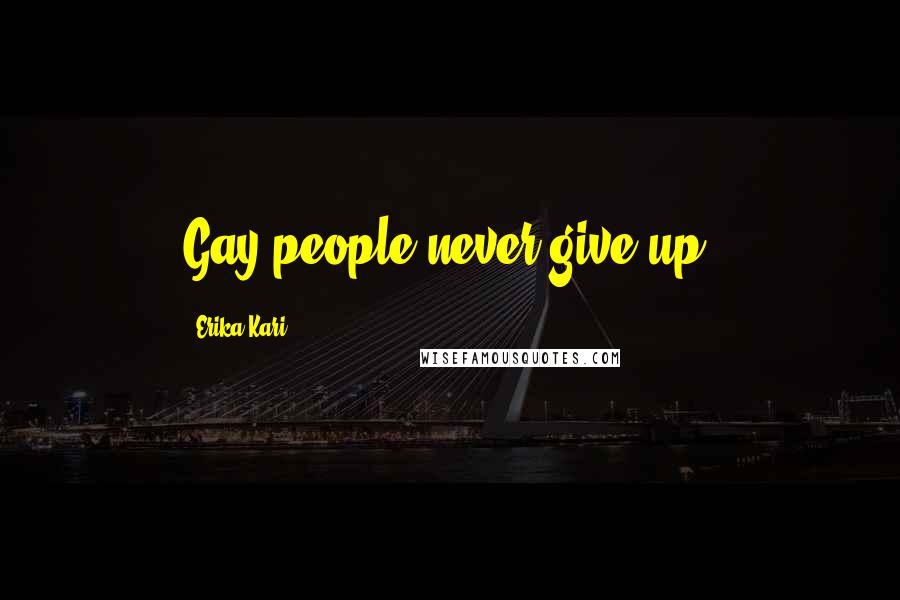 Erika Kari quotes: Gay people never give up!