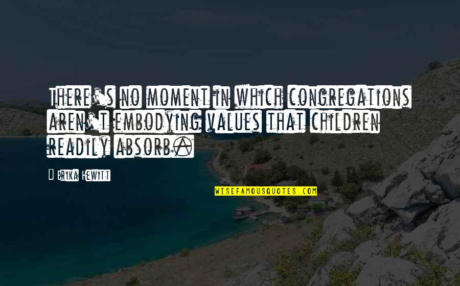 Erika Quotes By Erika Hewitt: There's no moment in which congregations aren't embodying