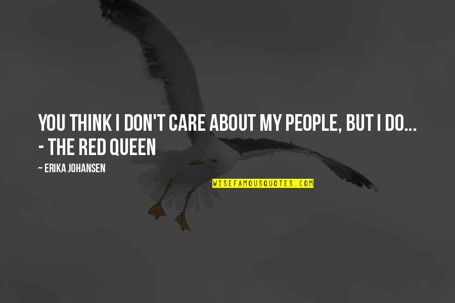 Erika Quotes By Erika Johansen: You think I don't care about my people,