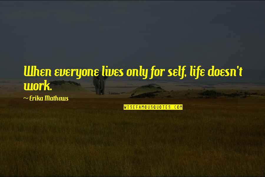 Erika Quotes By Erika Mathews: When everyone lives only for self, life doesn't