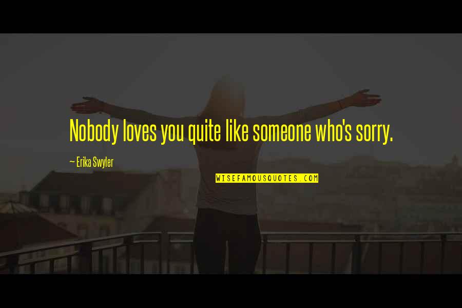 Erika Quotes By Erika Swyler: Nobody loves you quite like someone who's sorry.