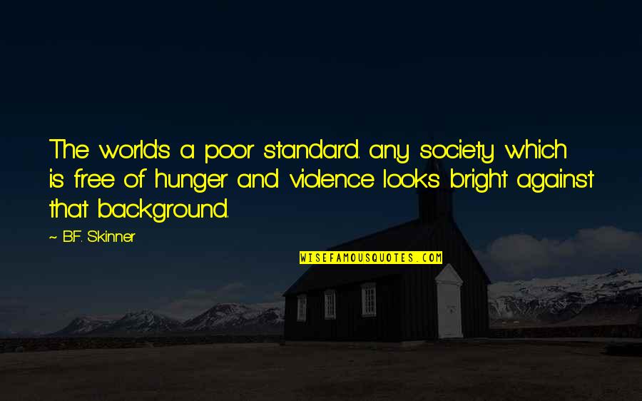 Erika Shinohara Quotes By B.F. Skinner: The world's a poor standard. any society which