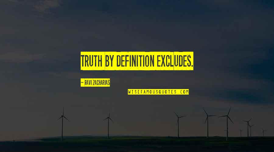 Erika Shinohara Quotes By Ravi Zacharias: Truth by definition excludes.