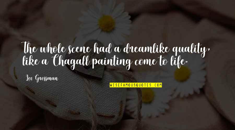 Erika Silletti Quotes By Lev Grossman: The whole scene had a dreamlike quality, like
