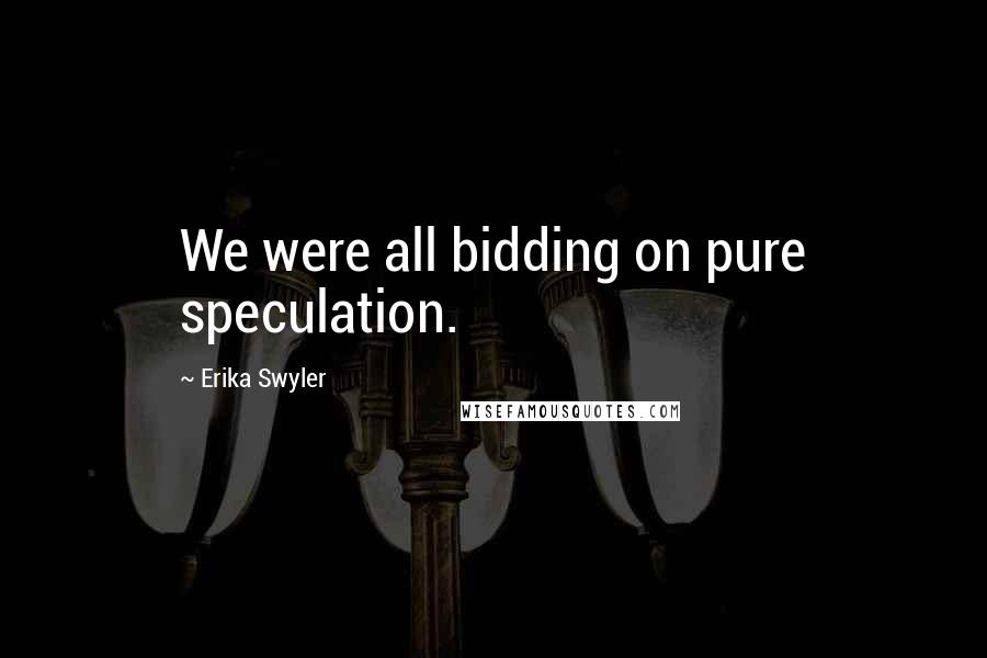 Erika Swyler quotes: We were all bidding on pure speculation.