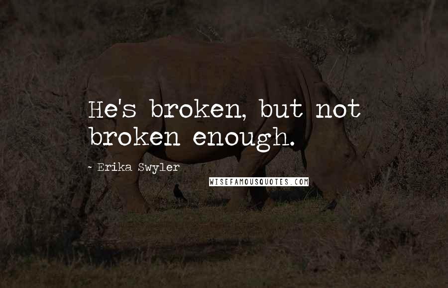 Erika Swyler quotes: He's broken, but not broken enough.