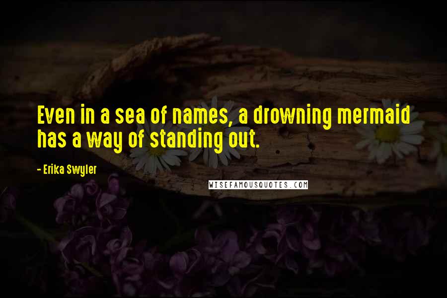 Erika Swyler quotes: Even in a sea of names, a drowning mermaid has a way of standing out.