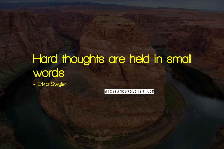 Erika Swyler quotes: Hard thoughts are held in small words.