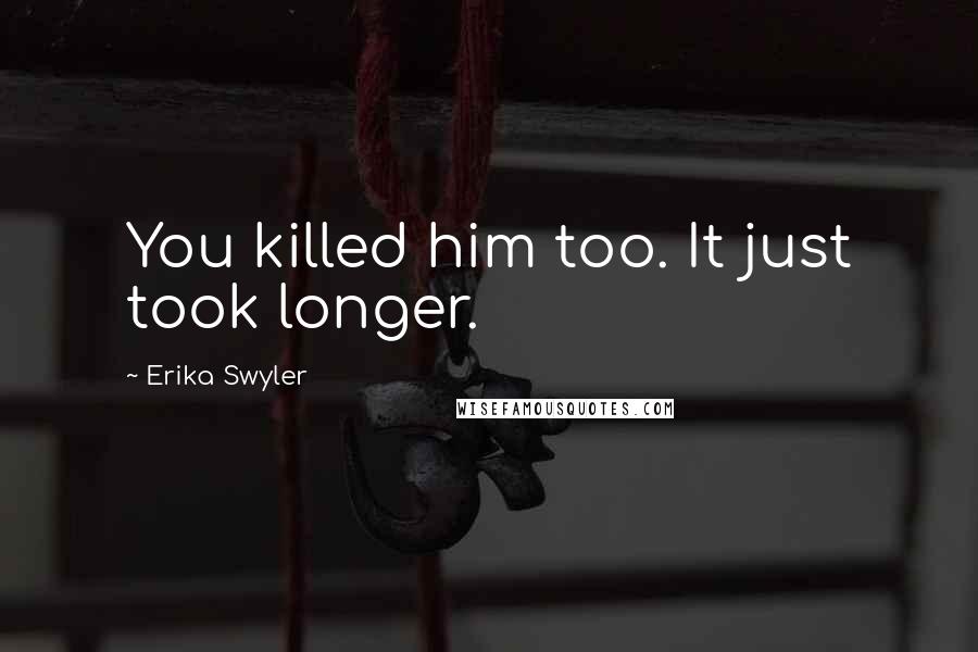 Erika Swyler quotes: You killed him too. It just took longer.