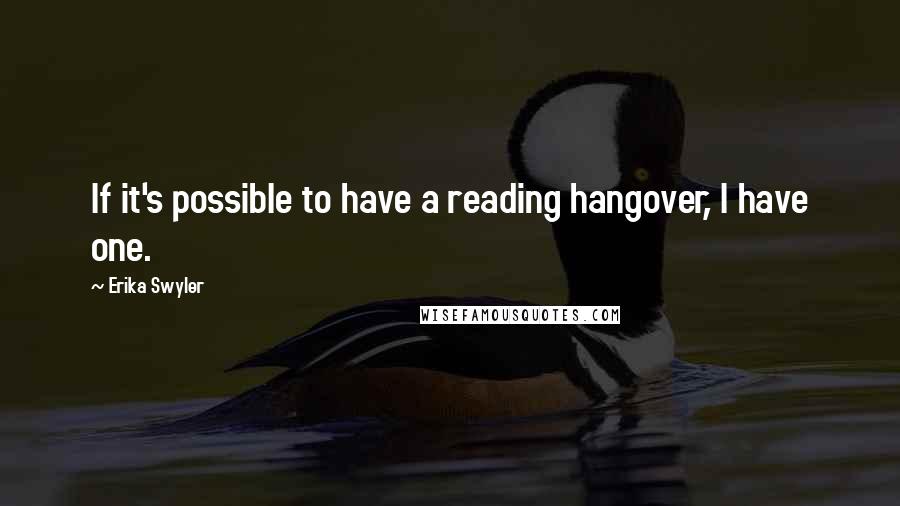 Erika Swyler quotes: If it's possible to have a reading hangover, I have one.