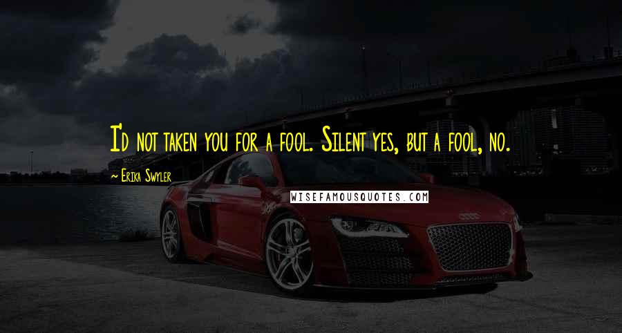 Erika Swyler quotes: I'd not taken you for a fool. Silent yes, but a fool, no.