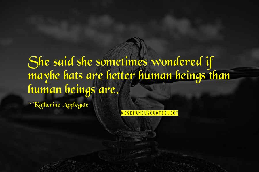 Erikas Boutique1 Plus Quotes By Katherine Applegate: She said she sometimes wondered if maybe bats Erikas Boutique1 Plus Quotes By Katherine Applegate: She said she sometimes wondered if maybe bats
