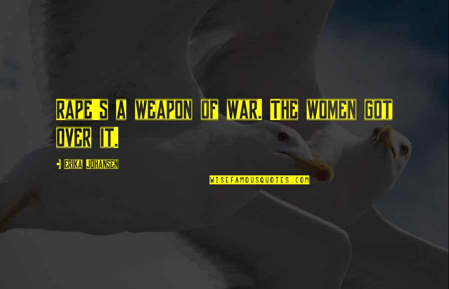 Erika's Quotes By Erika Johansen: Rape's a weapon of war. The women got