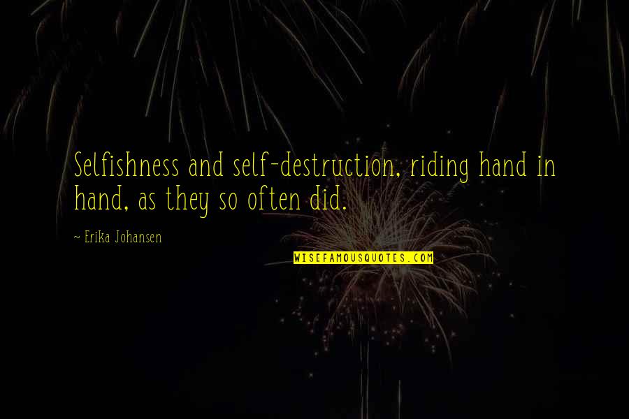 Erika's Quotes By Erika Johansen: Selfishness and self-destruction, riding hand in hand, as