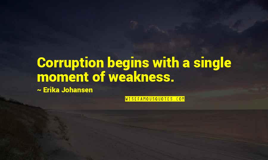 Erika's Quotes By Erika Johansen: Corruption begins with a single moment of weakness.