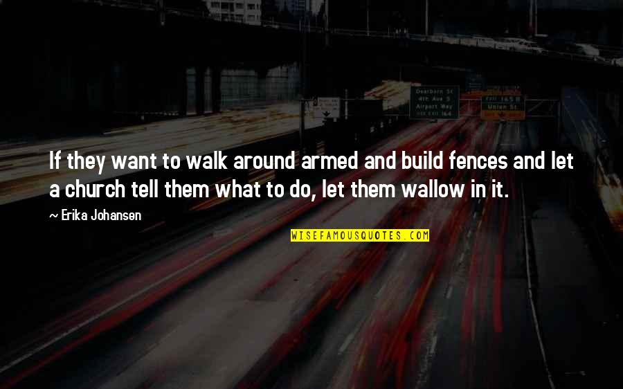 Erika's Quotes By Erika Johansen: If they want to walk around armed and
