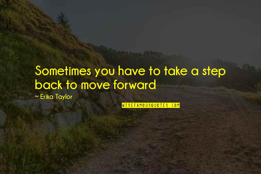 Erika's Quotes By Erika Taylor: Sometimes you have to take a step back