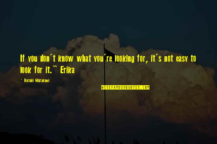 Erika's Quotes By Haruki Murakami: If you don't know what you're looking for,