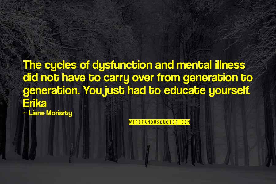 Erika's Quotes By Liane Moriarty: The cycles of dysfunction and mental illness did
