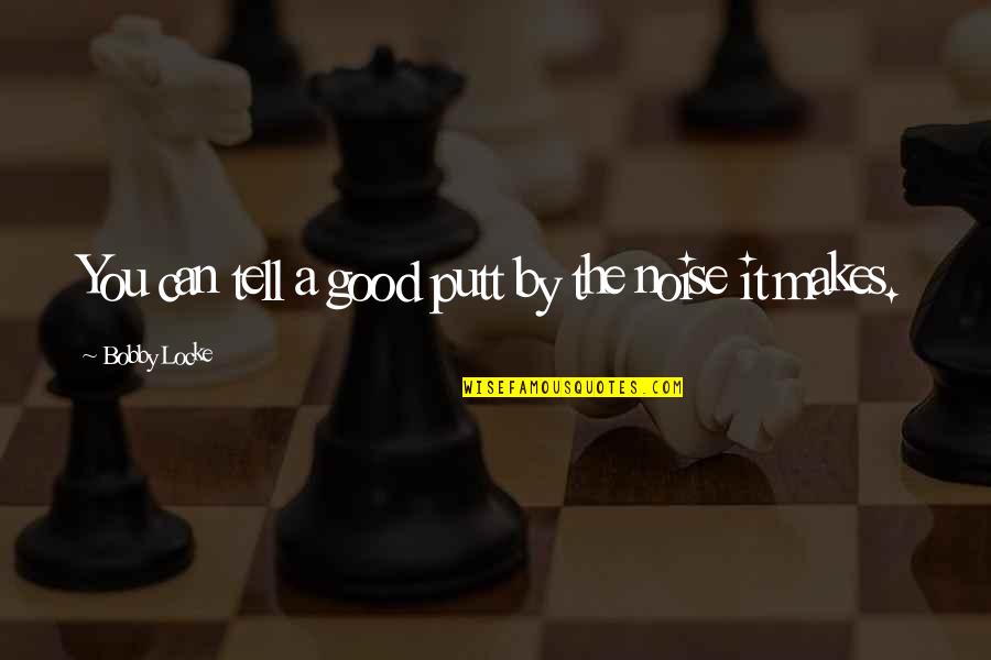 Erikku Malayalam Quotes By Bobby Locke: You can tell a good putt by the Erikku Malayalam Quotes By Bobby Locke: You can tell a good putt by the