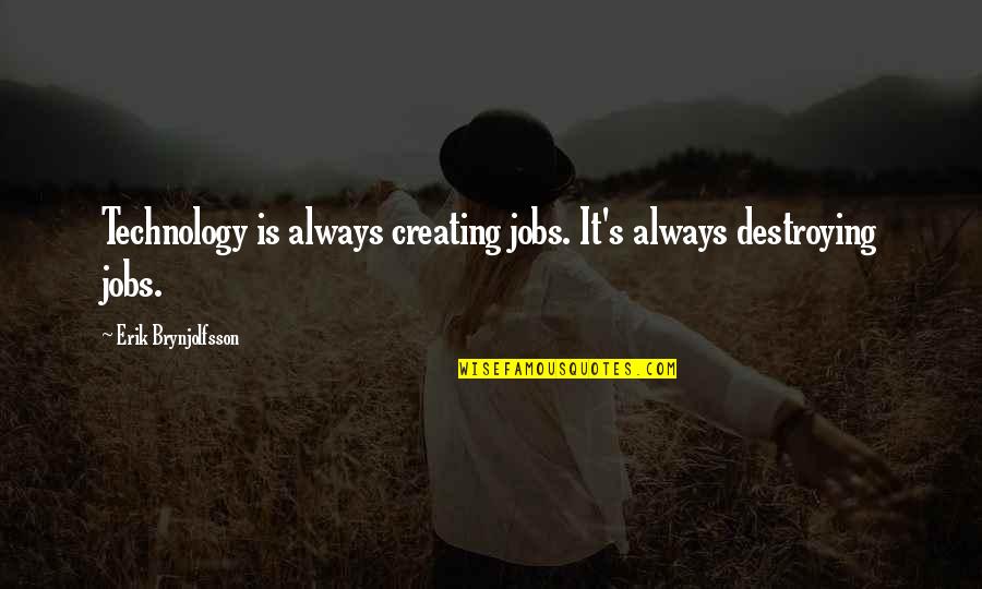 Erik's Quotes By Erik Brynjolfsson: Technology is always creating jobs. It's always destroying