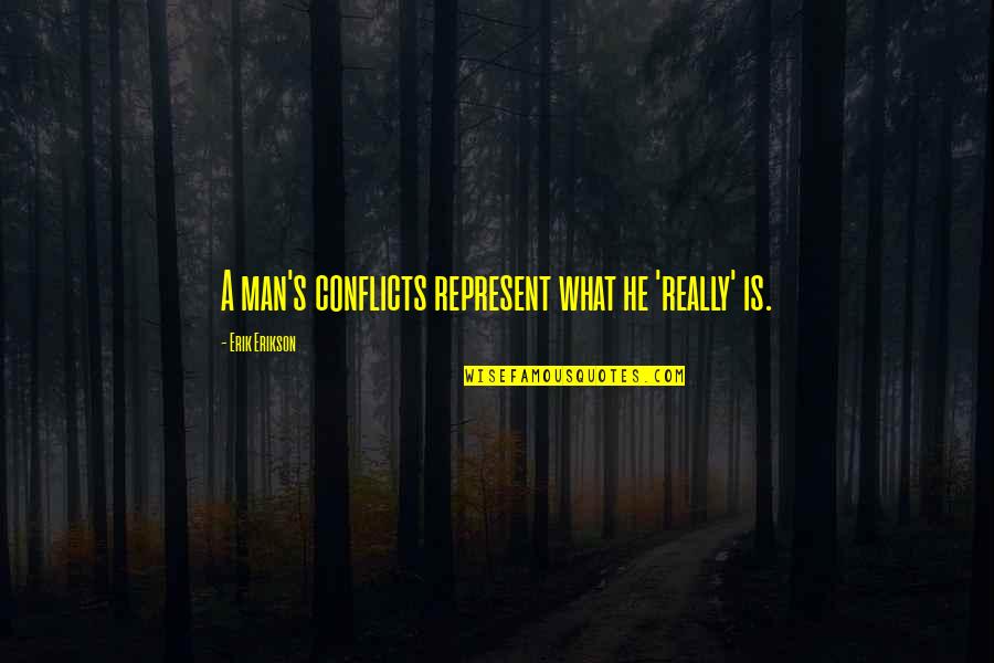 Erik's Quotes By Erik Erikson: A man's conflicts represent what he 'really' is.