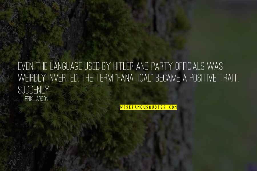 Erik's Quotes By Erik Larson: Even the language used by Hitler and party