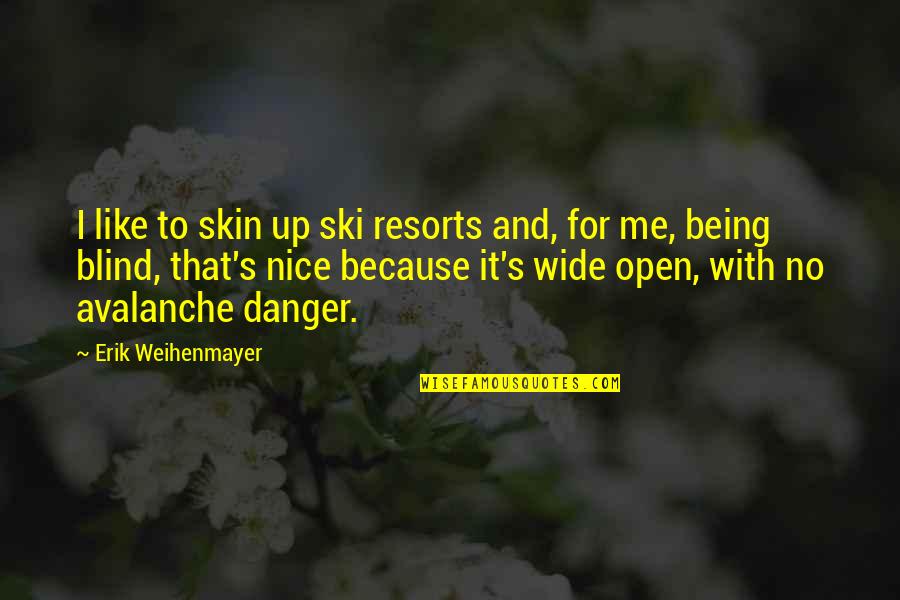 Erik's Quotes By Erik Weihenmayer: I like to skin up ski resorts and,
