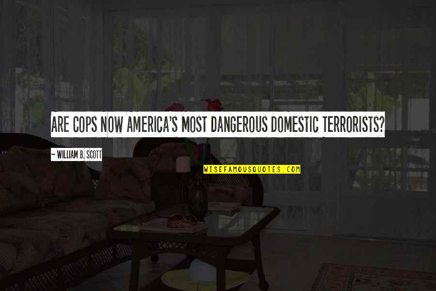 Erik's Quotes By William B. Scott: Are Cops Now America's Most Dangerous Domestic Terrorists?