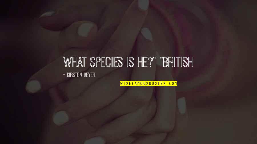 Eriksens Quotes By Kirsten Beyer: What species is he?" "British Eriksens Quotes By Kirsten Beyer: What species is he?" "British