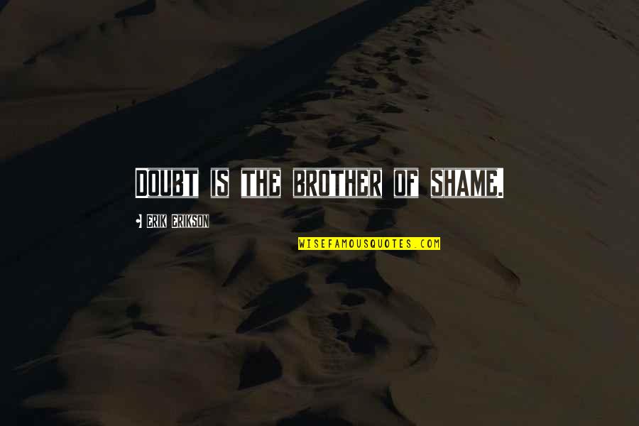 Erikson Quotes By Erik Erikson: Doubt is the brother of shame. Erikson Quotes By Erik Erikson: Doubt is the brother of shame.