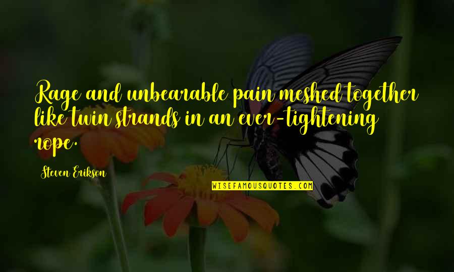 Erikson Quotes By Steven Erikson: Rage and unbearable pain meshed together like twin Erikson Quotes By Steven Erikson: Rage and unbearable pain meshed together like twin