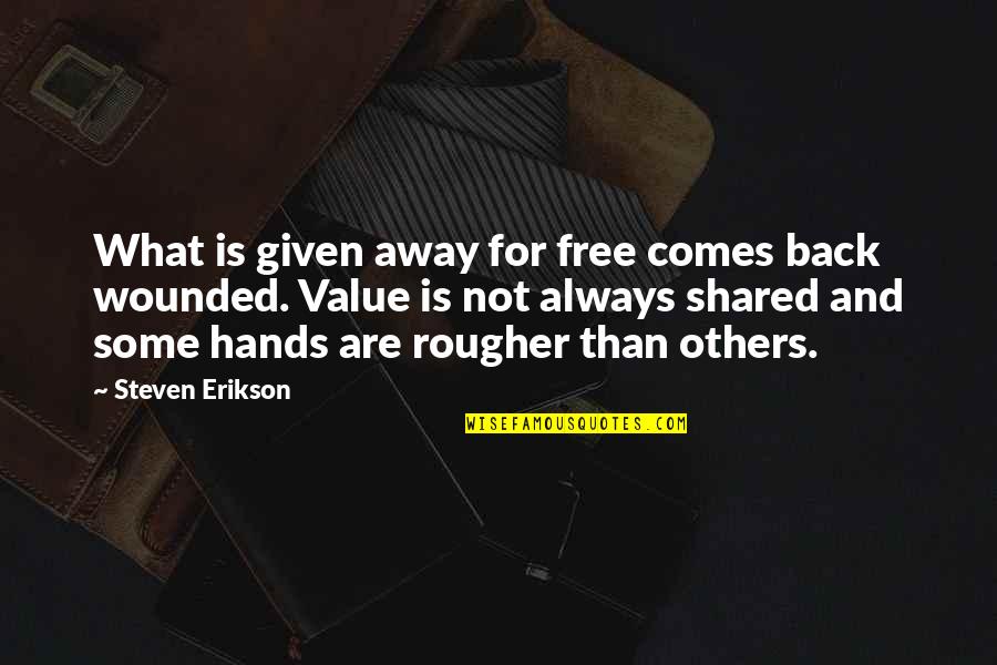 Erikson Quotes By Steven Erikson: What is given away for free comes back Erikson Quotes By Steven Erikson: What is given away for free comes back