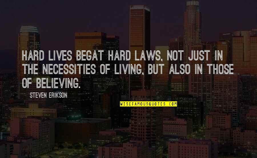 Erikson Quotes By Steven Erikson: Hard lives begat hard laws, not just in Erikson Quotes By Steven Erikson: Hard lives begat hard laws, not just in