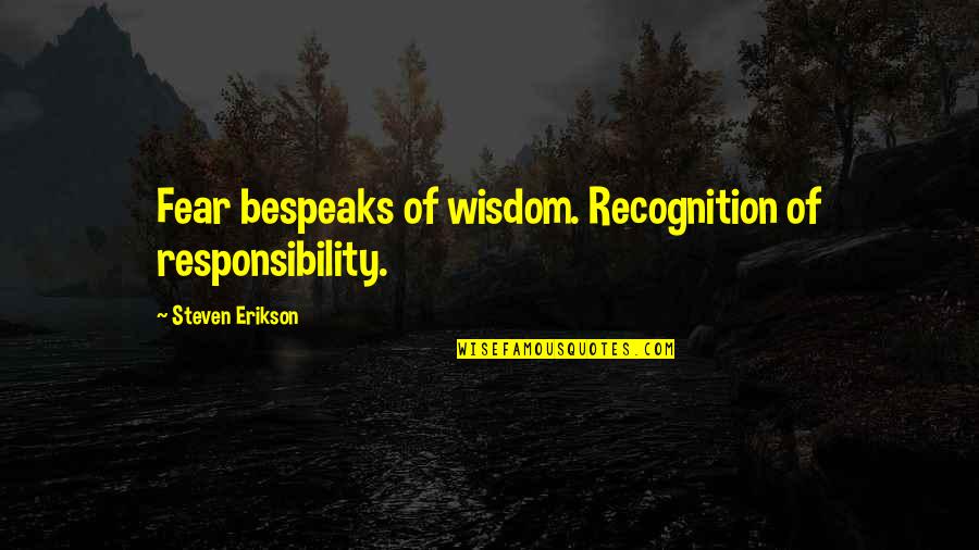 Erikson Quotes By Steven Erikson: Fear bespeaks of wisdom. Recognition of responsibility. Erikson Quotes By Steven Erikson: Fear bespeaks of wisdom. Recognition of responsibility.