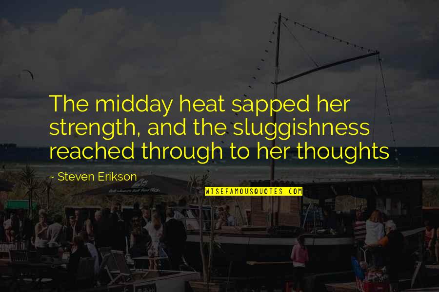 Erikson Quotes By Steven Erikson: The midday heat sapped her strength, and the Erikson Quotes By Steven Erikson: The midday heat sapped her strength, and the