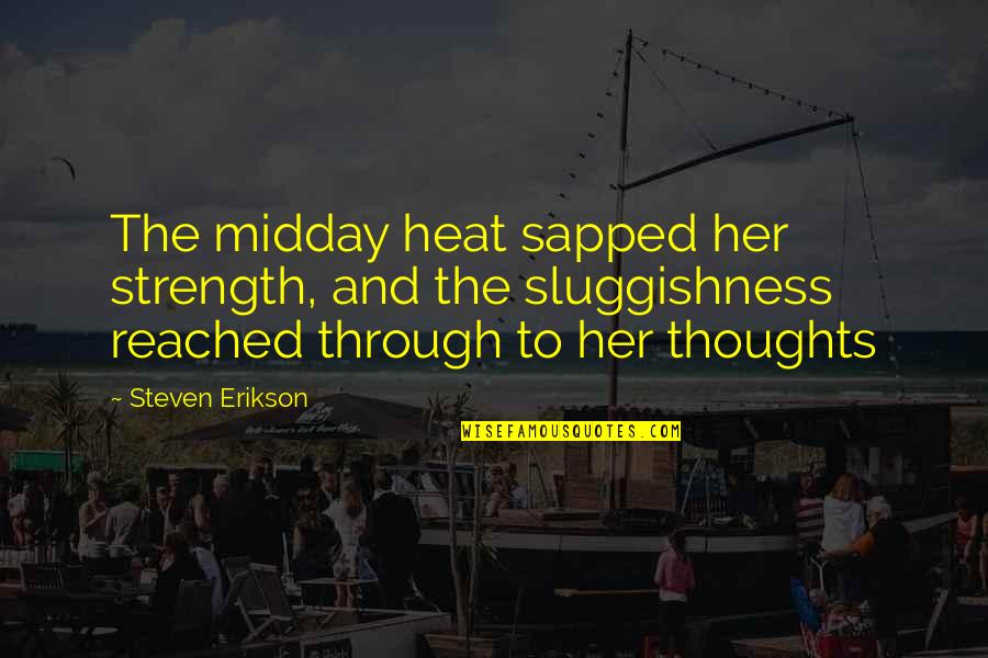 Erikson Quotes By Steven Erikson: The midday heat sapped her strength, and the