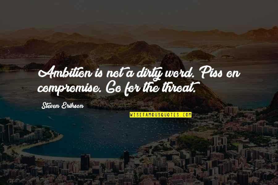 Erikson Quotes By Steven Erikson: Ambition is not a dirty word. Piss on Erikson Quotes By Steven Erikson: Ambition is not a dirty word. Piss on